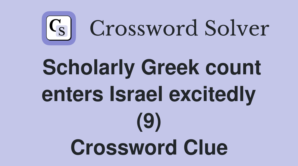 Scholarly Greek count enters Israel excitedly (9) Crossword Clue