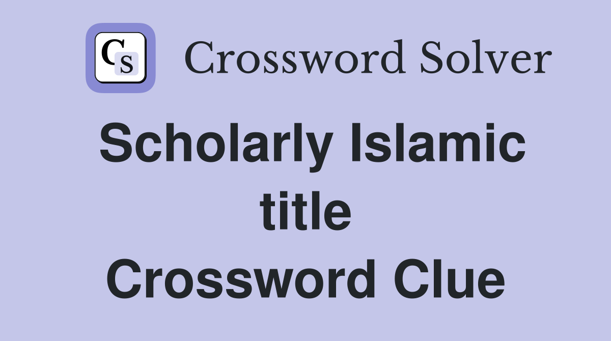 Scholarly Islamic title Crossword Clue