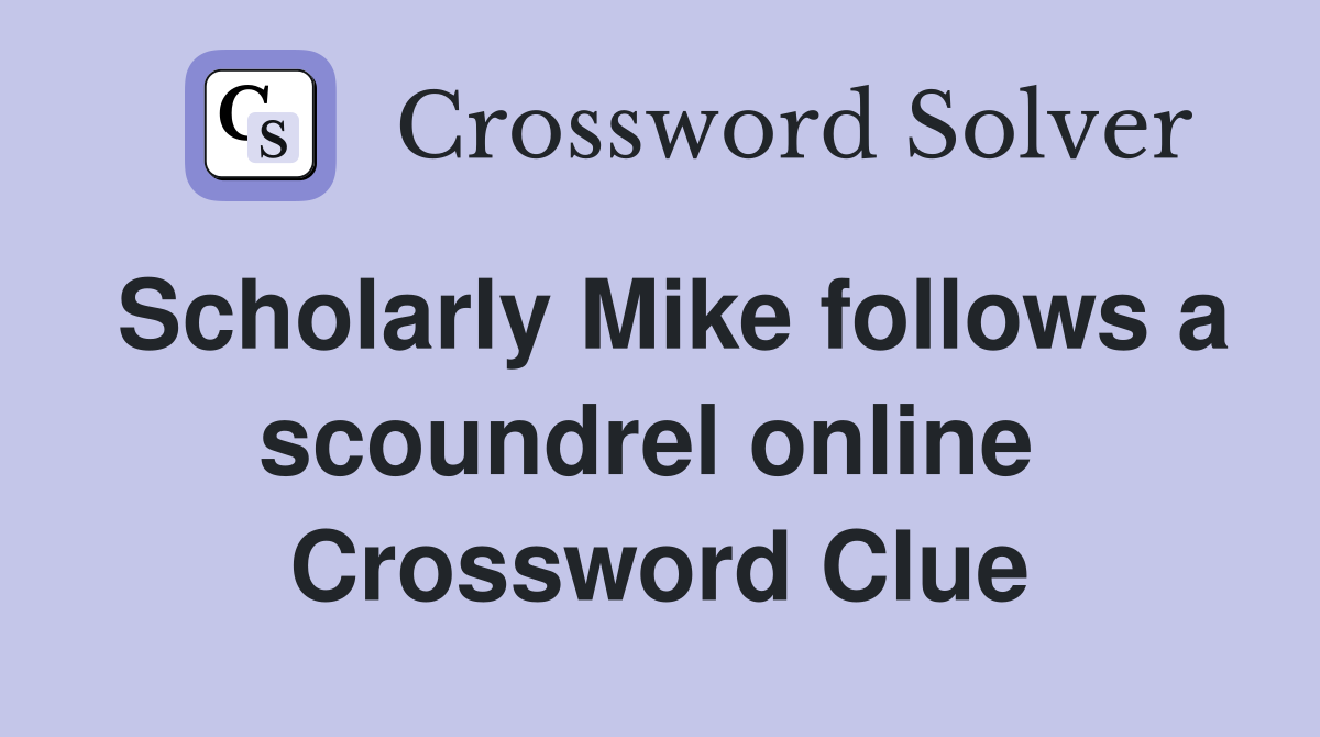Scholarly Mike follows a scoundrel online  Crossword Clue