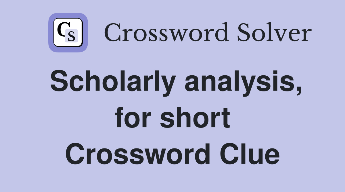 Scholarly analysis, for short Crossword Clue