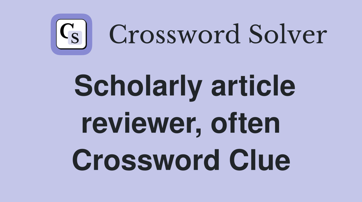 Scholarly article reviewer, often Crossword Clue