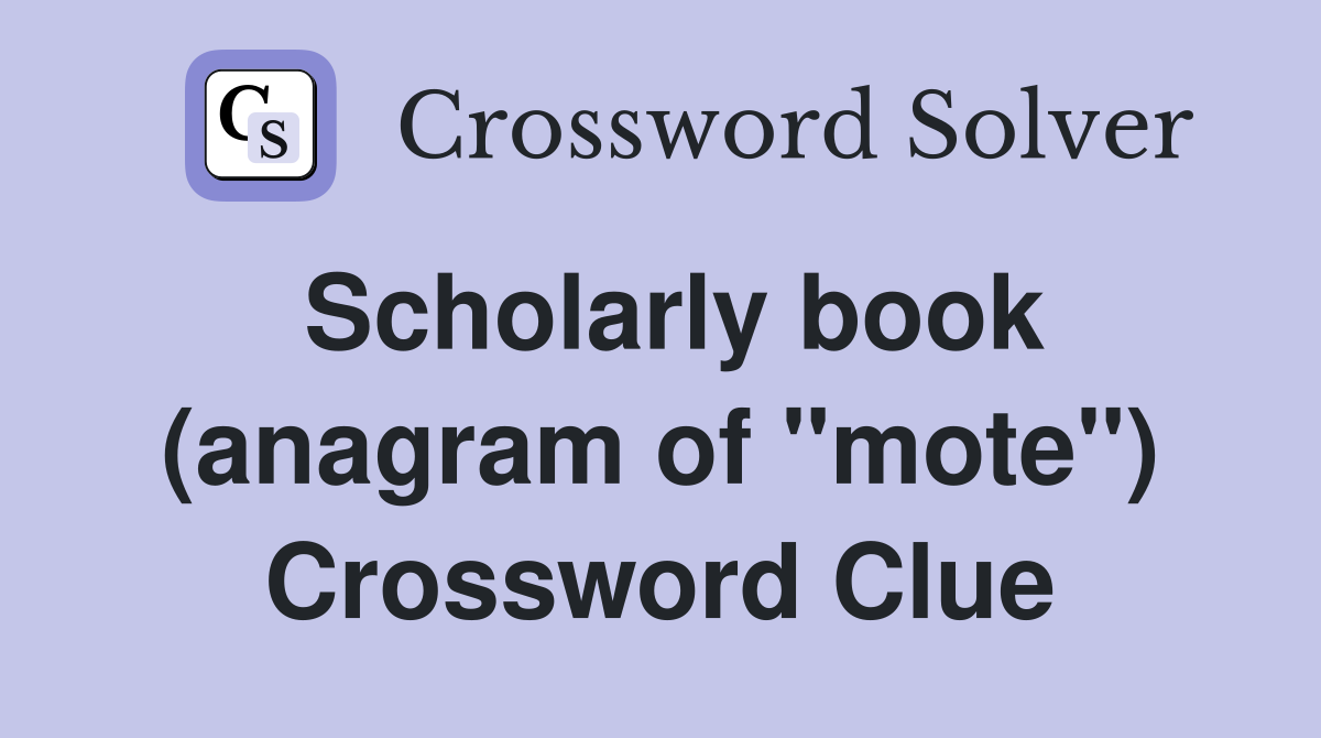 Scholarly book (anagram of "mote") Crossword Clue