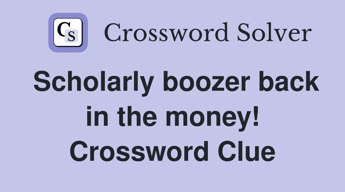 Scholarly boozer back in the money! Crossword Clue