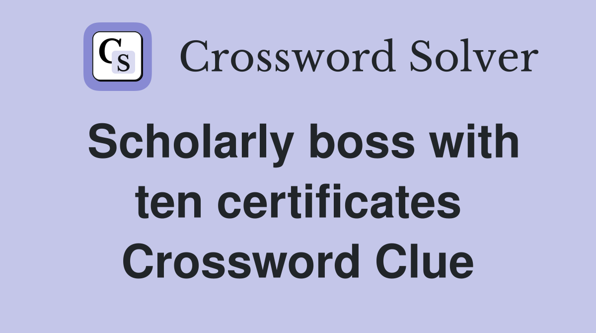 Scholarly boss with ten certificates Crossword Clue