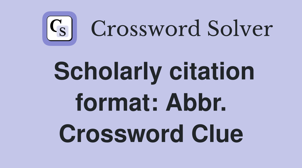 Scholarly citation format: Abbr. Crossword Clue