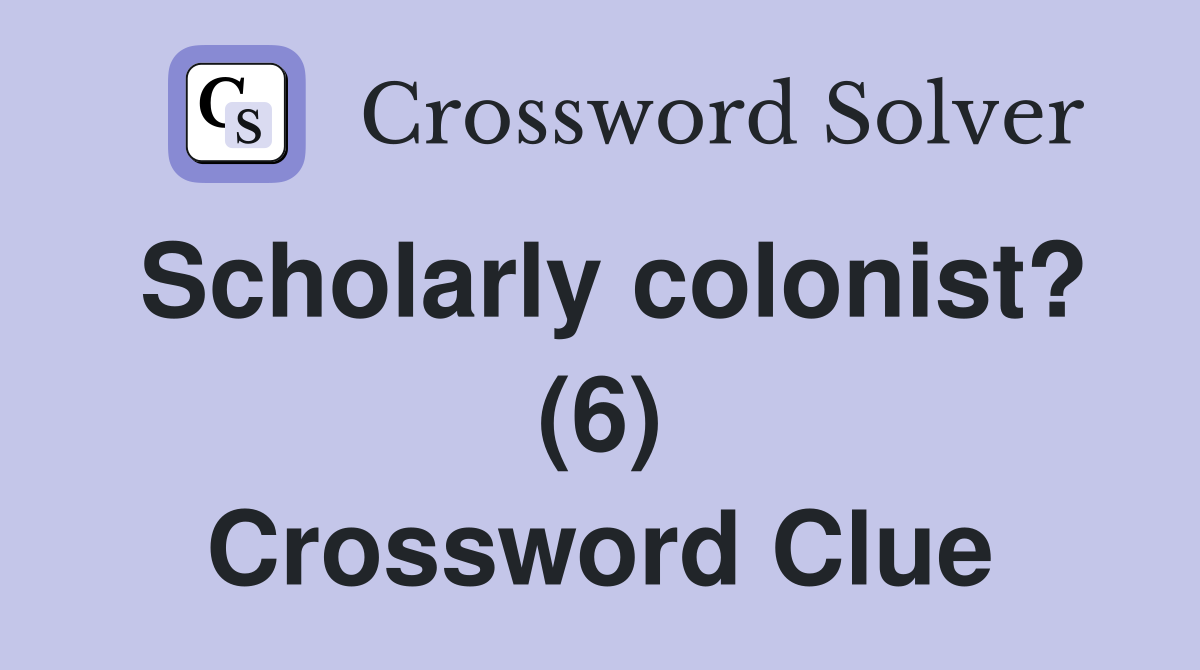Scholarly colonist? (6) Crossword Clue