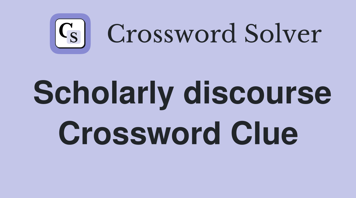 Scholarly discourse Crossword Clue