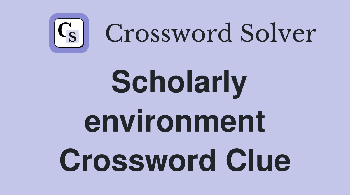 Scholarly environment Crossword Clue
