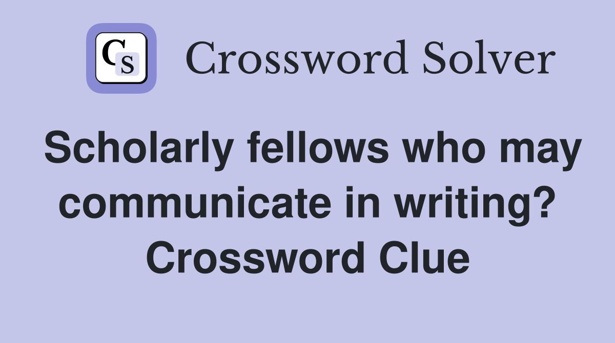 Scholarly fellows who may communicate in writing? Crossword Clue