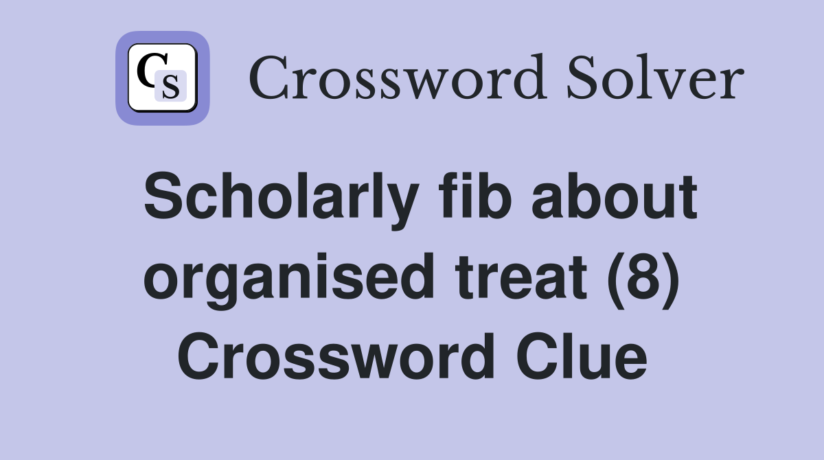 Scholarly fib about organised treat (8) Crossword Clue