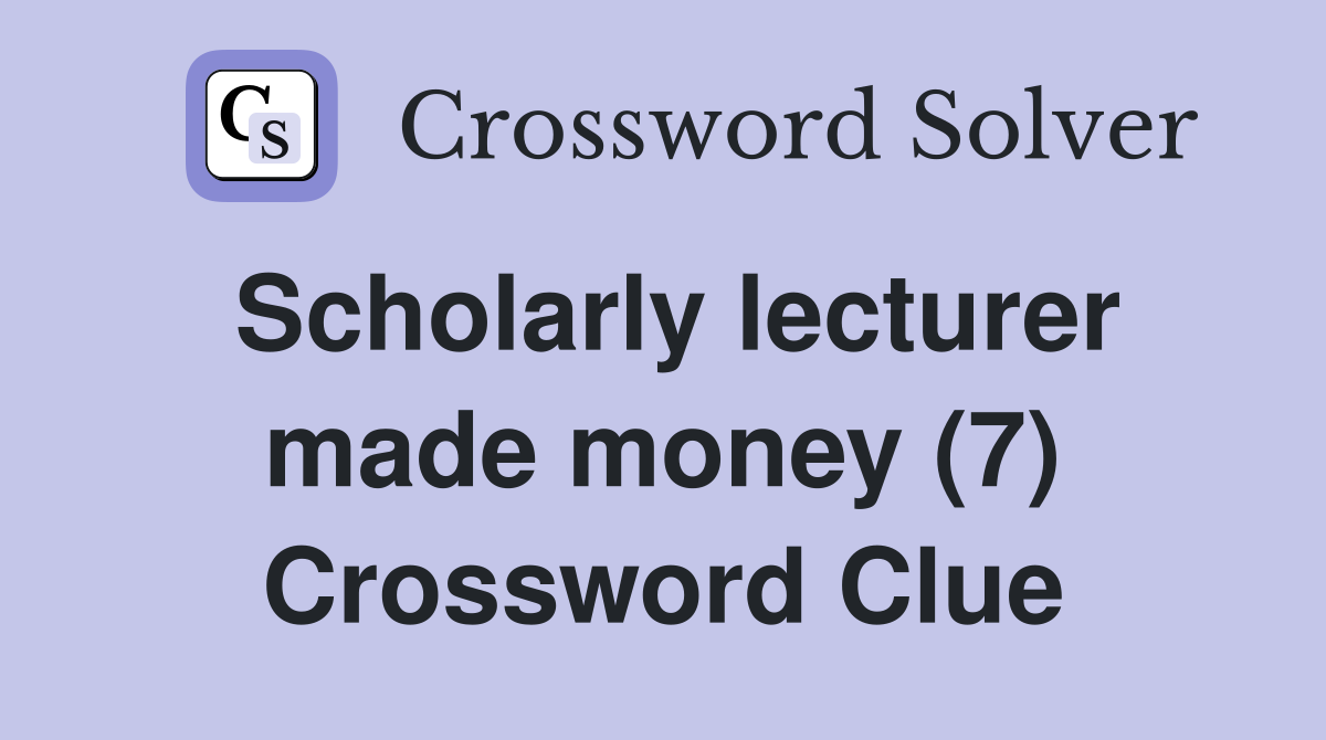 Scholarly lecturer made money (7) Crossword Clue