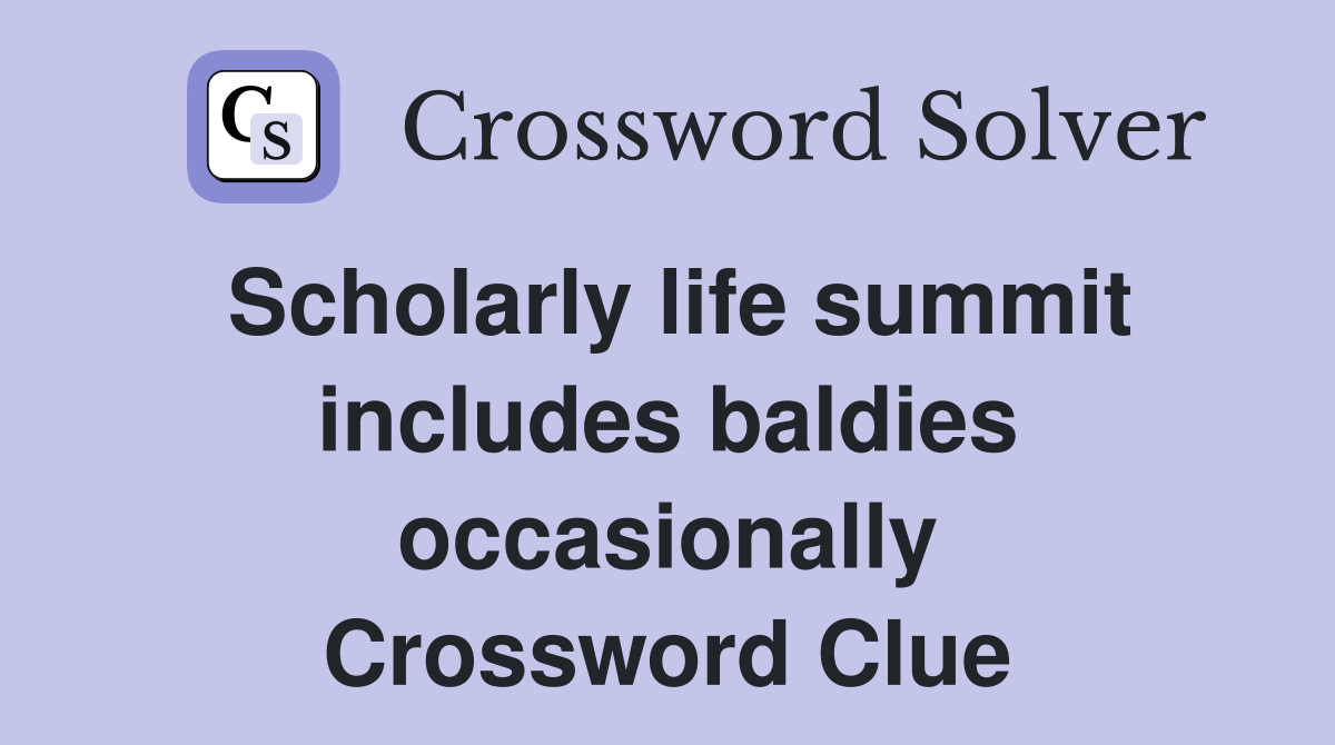 Scholarly life summit includes baldies occasionally Crossword Clue