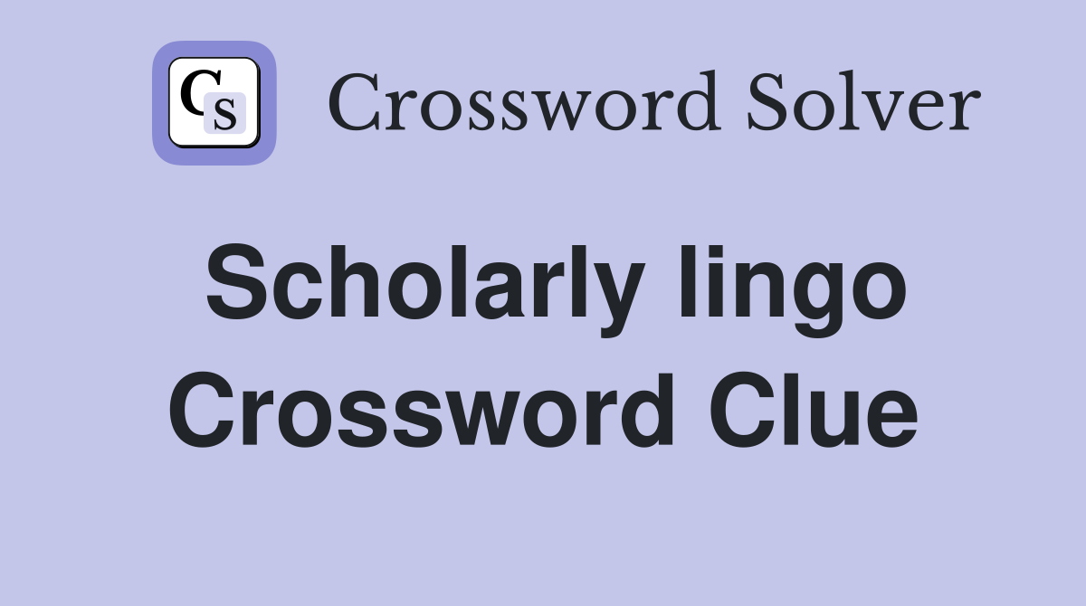 Scholarly lingo Crossword Clue