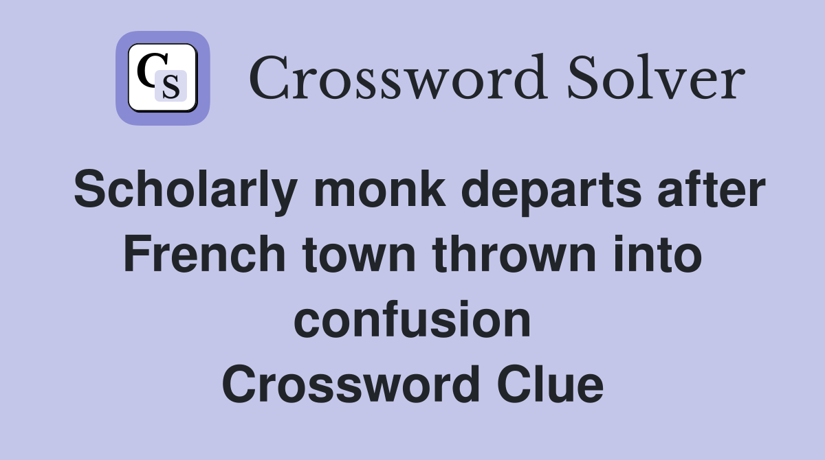 Scholarly monk departs after French town thrown into confusion Crossword Clue