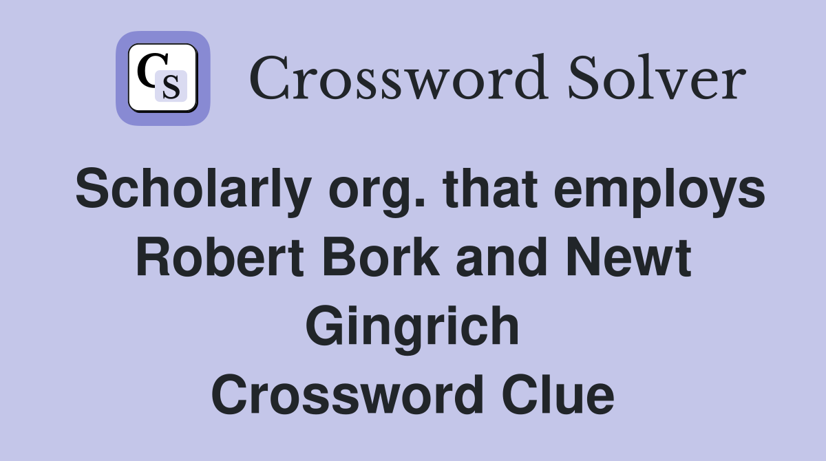 Scholarly org. that employs Robert Bork and Newt Gingrich Crossword Clue