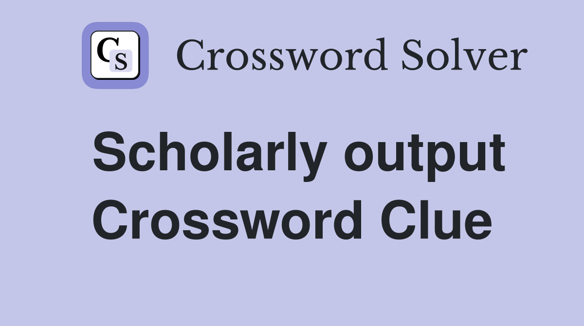 Scholarly output Crossword Clue
