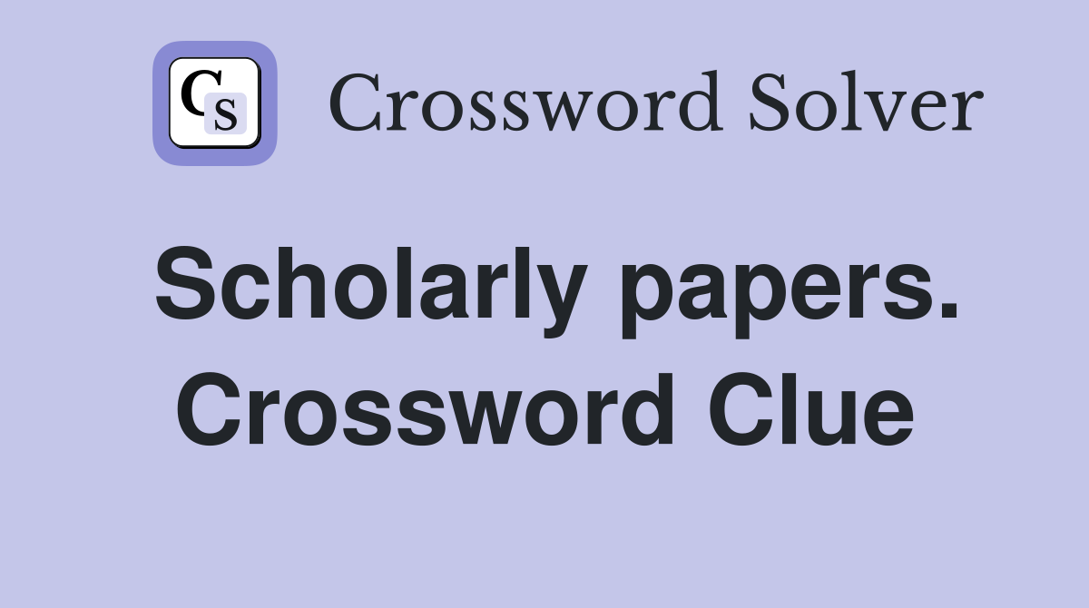 Scholarly papers. Crossword Clue