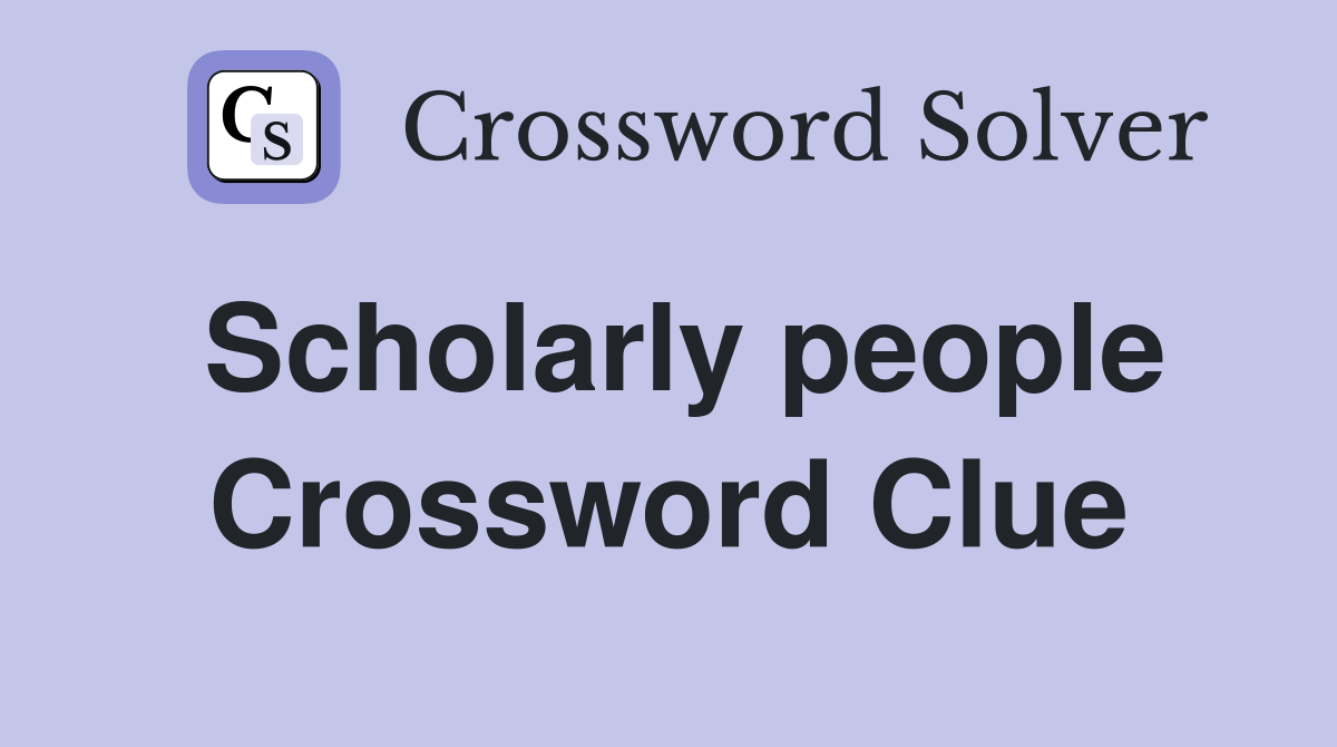 Scholarly people Crossword Clue
