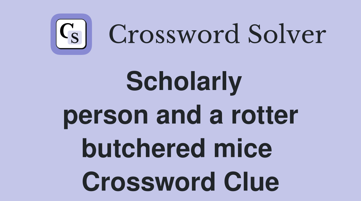 Scholarly person and a rotter butchered mice  Crossword Clue