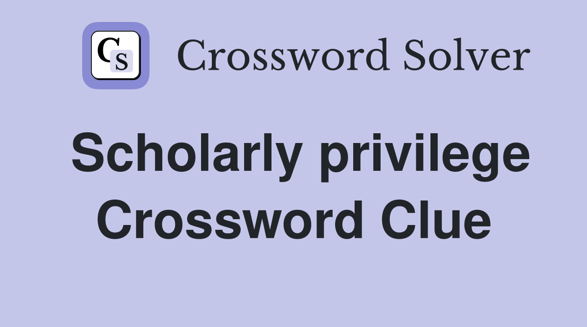 Scholarly privilege Crossword Clue