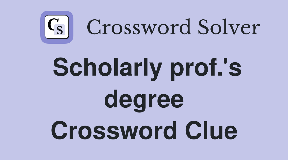 Scholarly prof.'s degree Crossword Clue