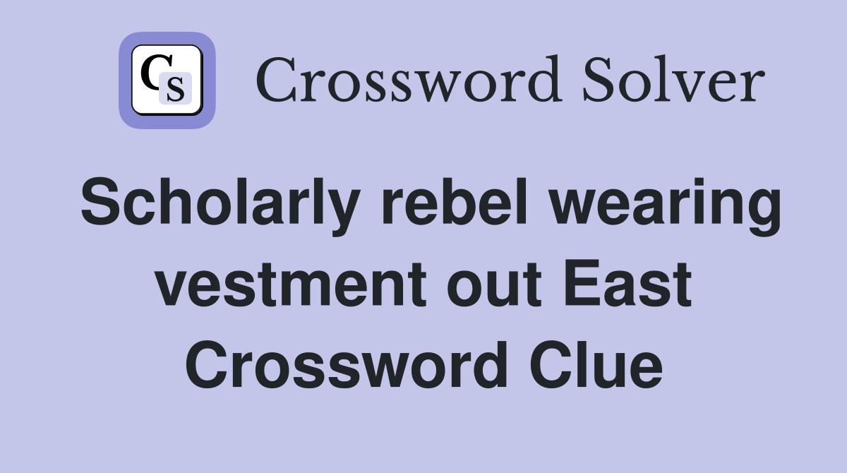 Scholarly rebel wearing vestment out East Crossword Clue