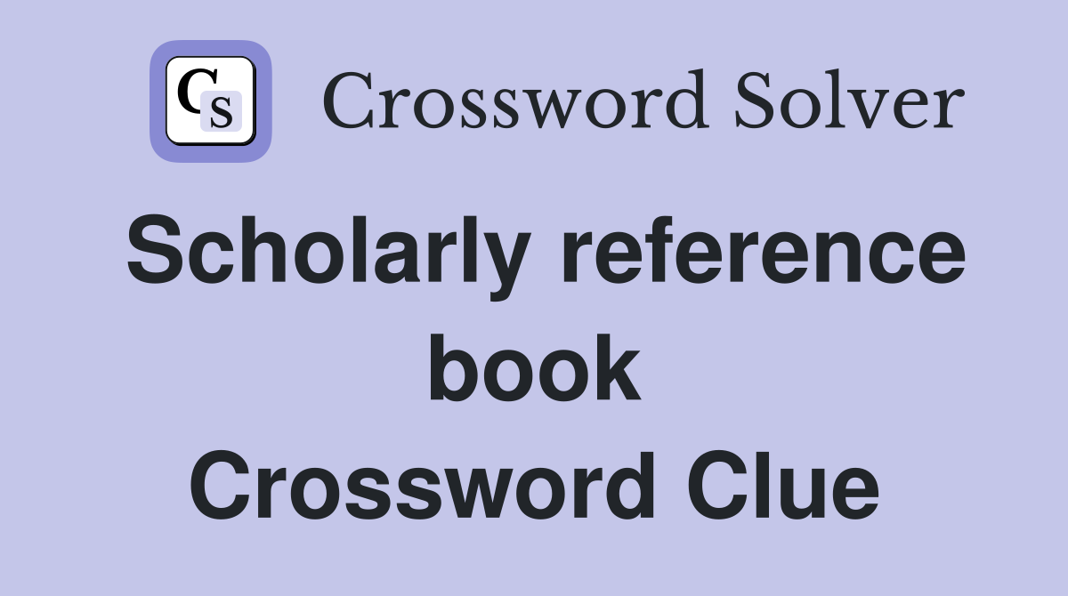 Scholarly reference book Crossword Clue