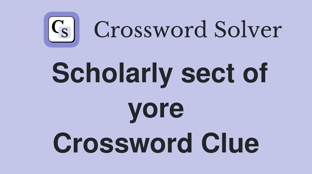 Scholarly sect of yore Crossword Clue