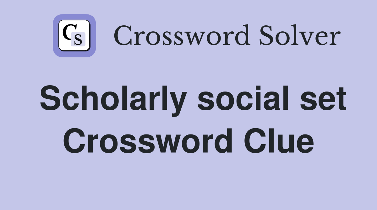 Scholarly social set Crossword Clue