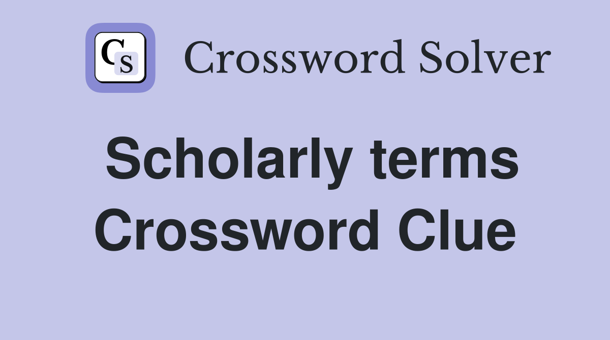 Scholarly terms Crossword Clue