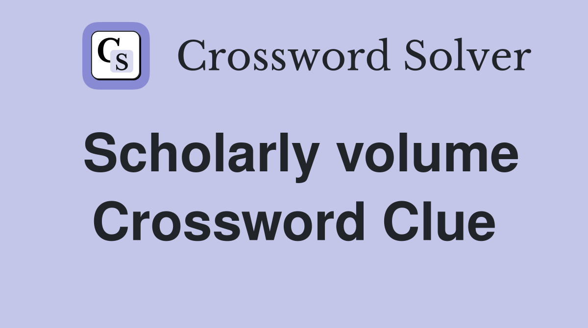 Scholarly volume Crossword Clue