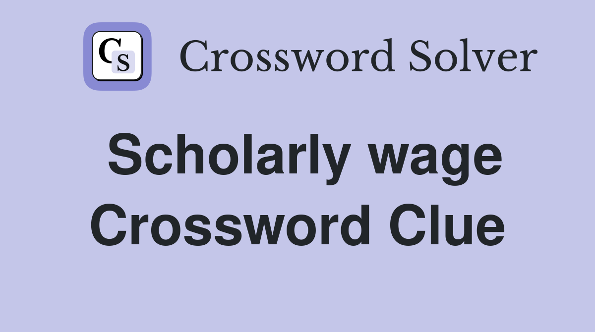Scholarly wage Crossword Clue