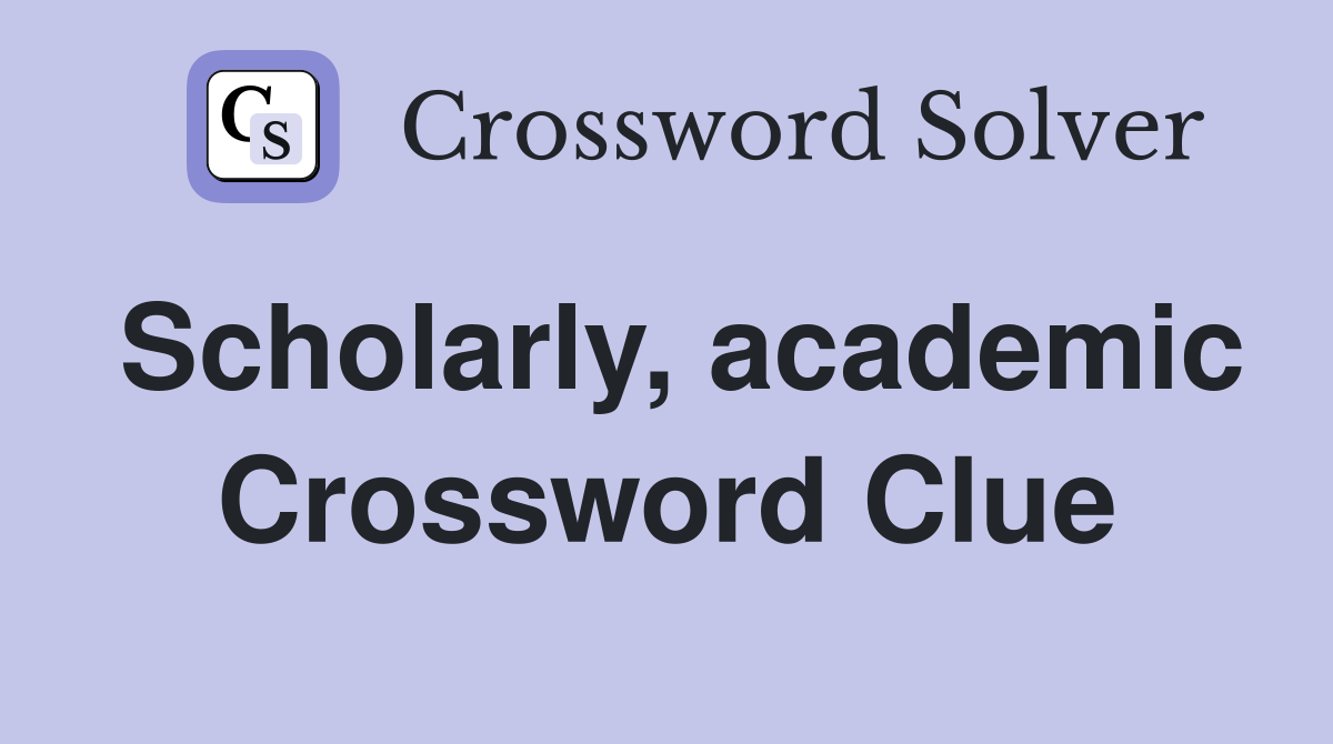 Scholarly, academic Crossword Clue