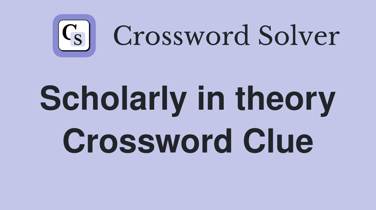Scholarly in theory  Crossword Clue