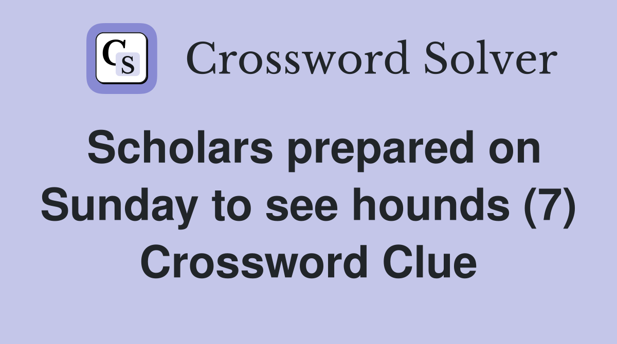 Scholars prepared on Sunday to see hounds (7) Crossword Clue