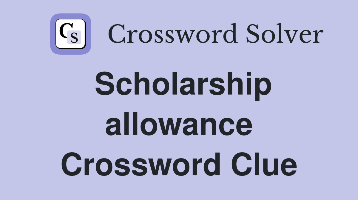 Scholarship allowance Crossword Clue