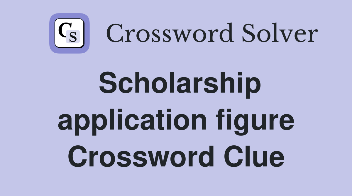 Scholarship application figure Crossword Clue