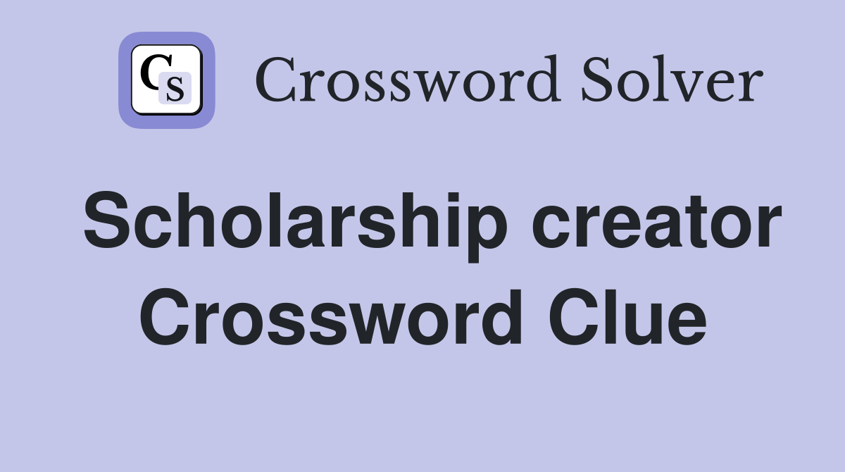 Scholarship creator Crossword Clue