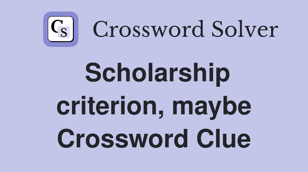 Scholarship criterion, maybe Crossword Clue