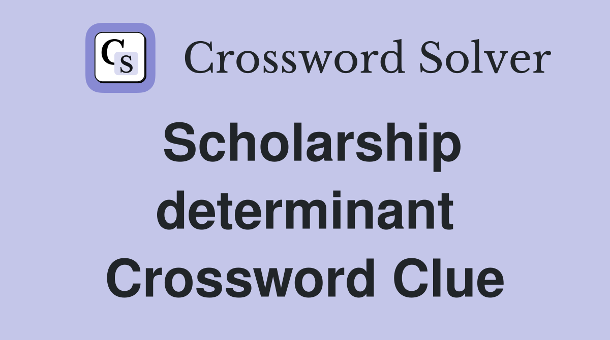 Scholarship determinant Crossword Clue