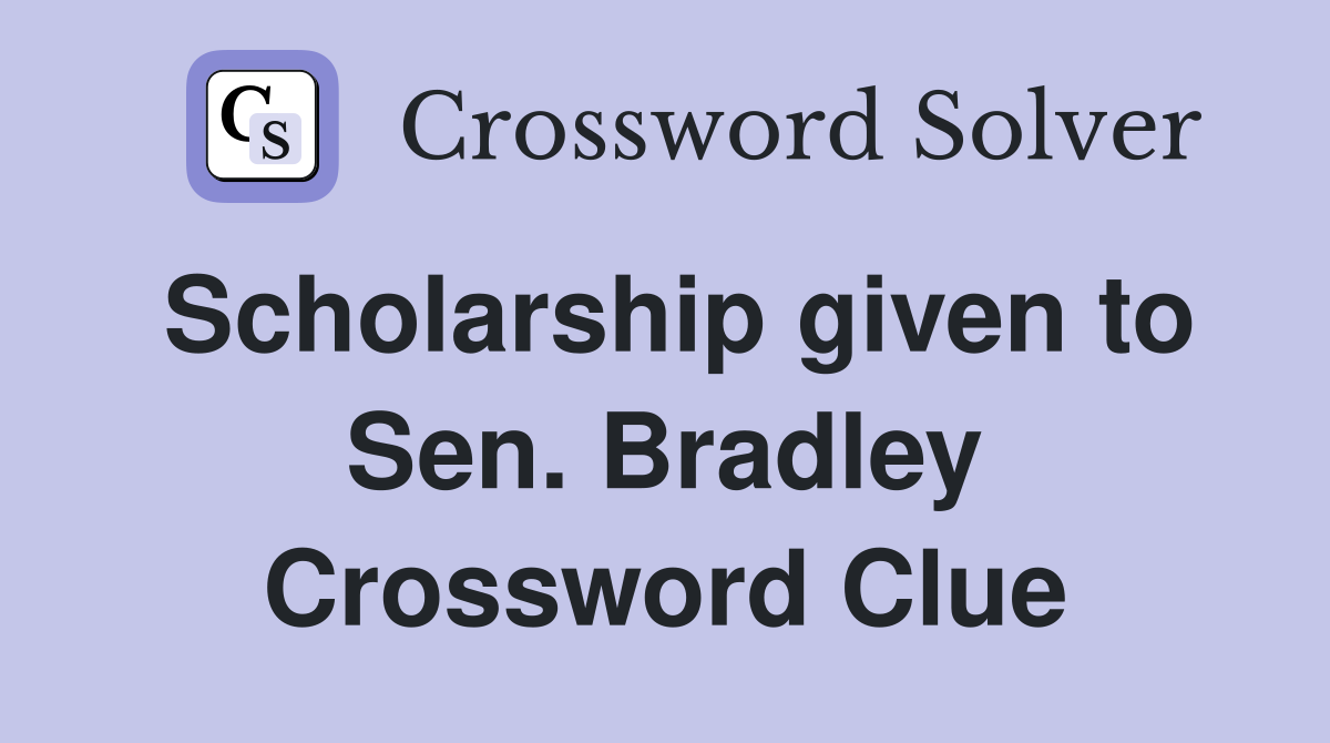 Scholarship given to Sen. Bradley Crossword Clue