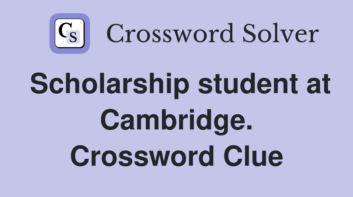 Scholarship student at Cambridge. Crossword Clue