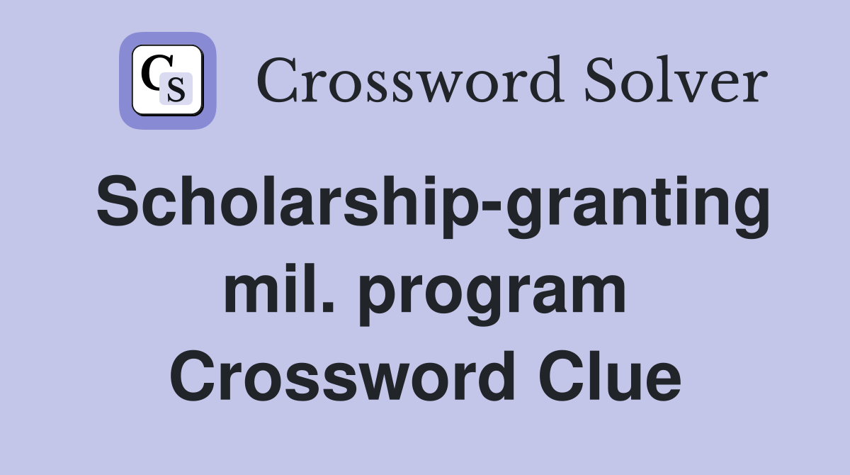 Scholarship-granting mil. program Crossword Clue