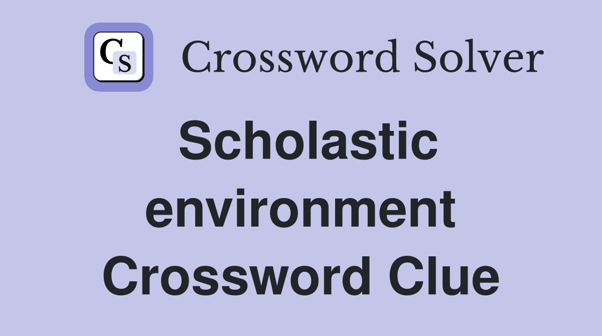 Scholastic environment Crossword Clue
