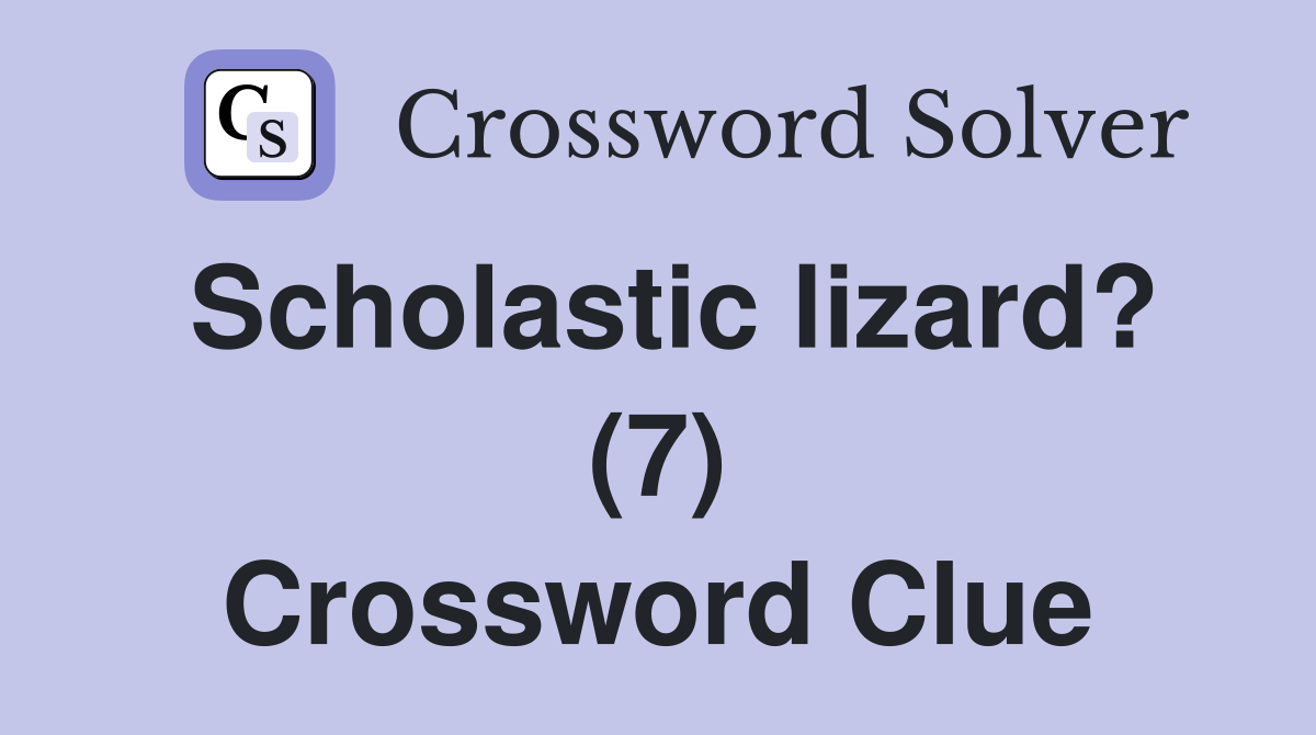 Scholastic lizard? (7) Crossword Clue