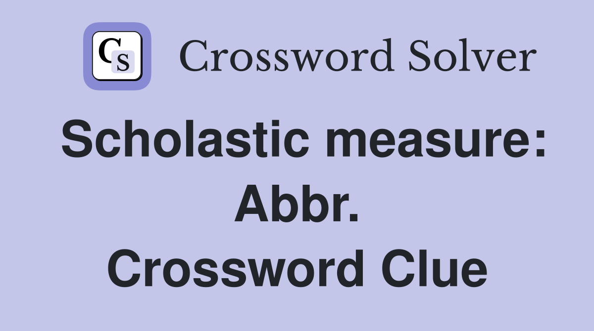 Scholastic measure: Abbr. Crossword Clue