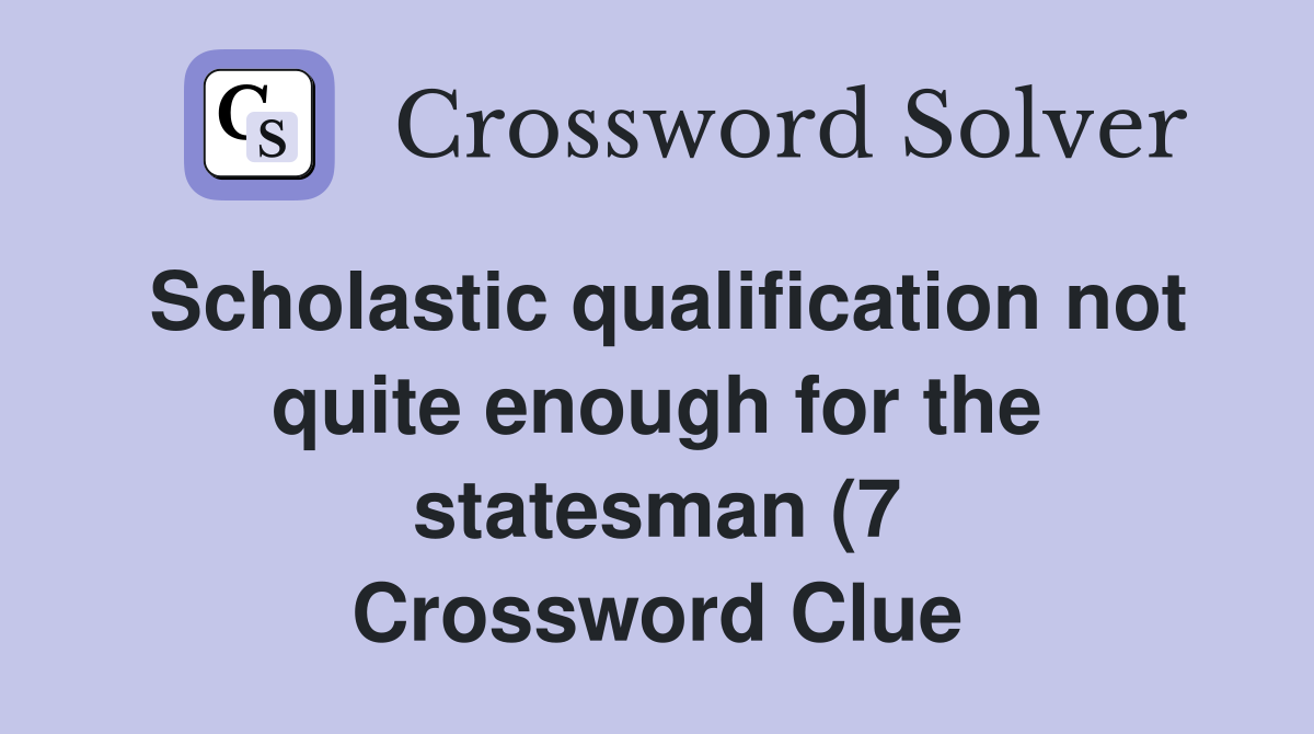 Scholastic qualification not quite enough for the statesman (7 Scholastic qualification not quite enough for the statesman (7