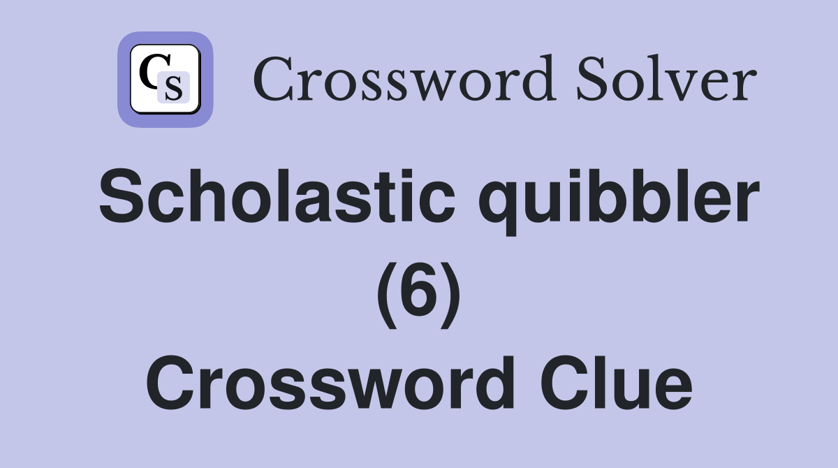 Scholastic quibbler (6) Crossword Clue
