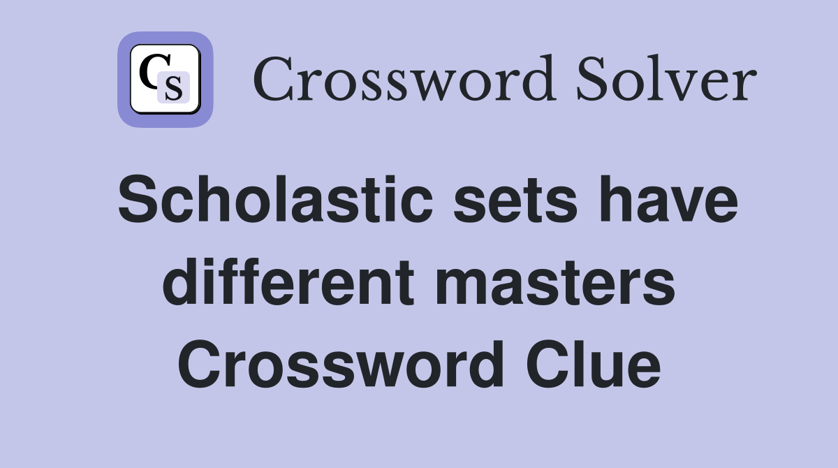 Scholastic sets have different masters Crossword Clue