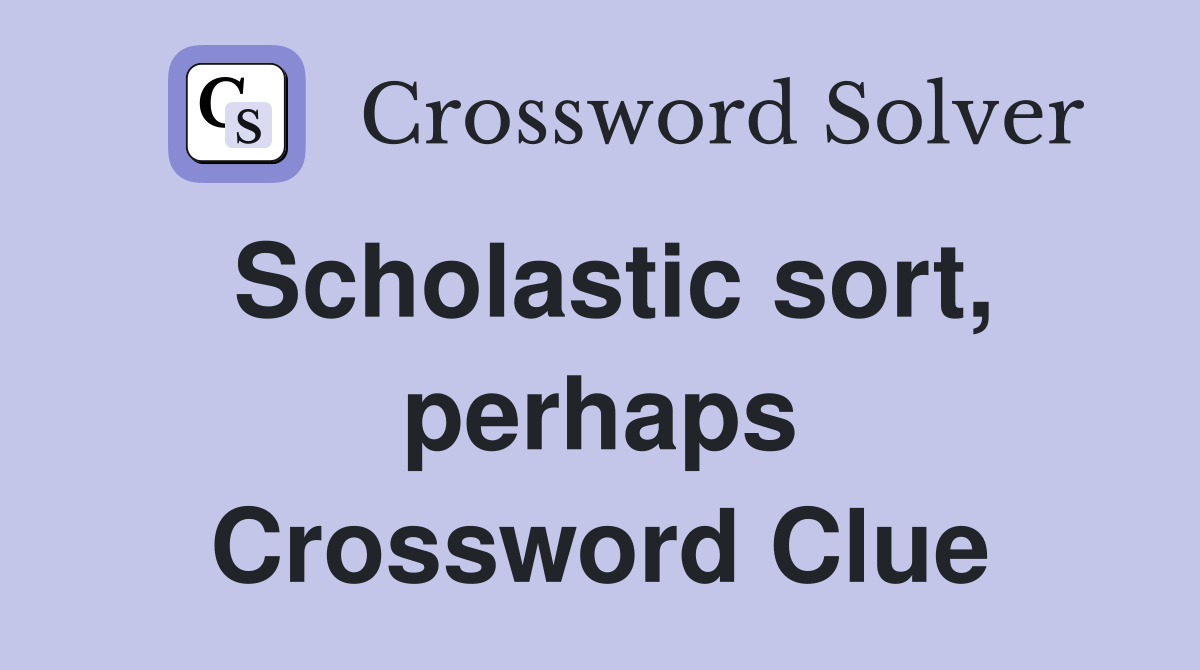 Scholastic sort, perhaps Crossword Clue